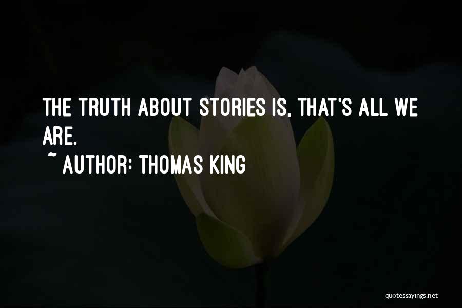 Thomas King Quotes: The Truth About Stories Is, That's All We Are.