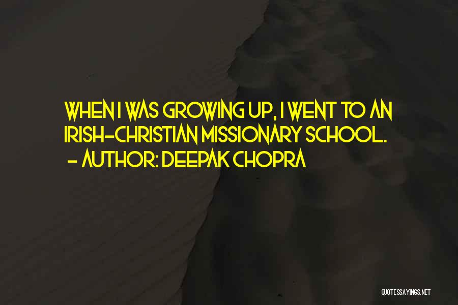 Deepak Chopra Quotes: When I Was Growing Up, I Went To An Irish-christian Missionary School.