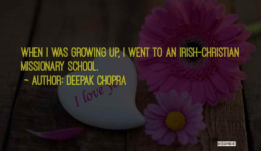 Deepak Chopra Quotes: When I Was Growing Up, I Went To An Irish-christian Missionary School.