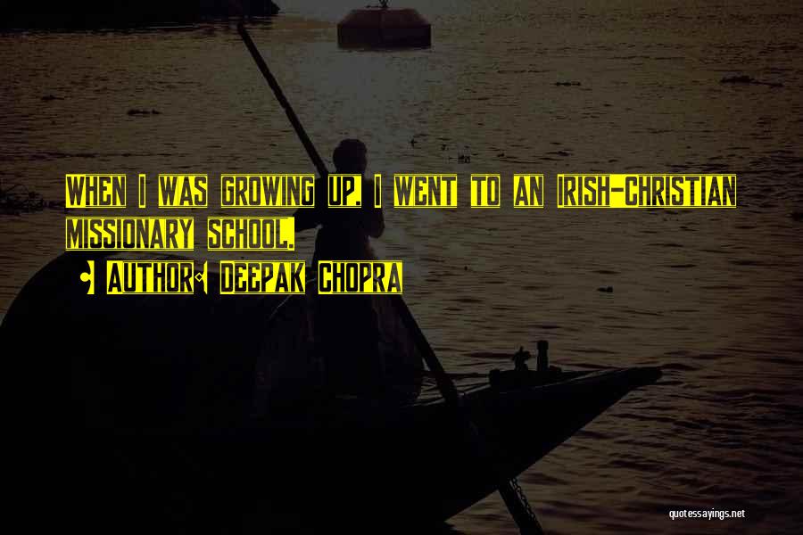 Deepak Chopra Quotes: When I Was Growing Up, I Went To An Irish-christian Missionary School.