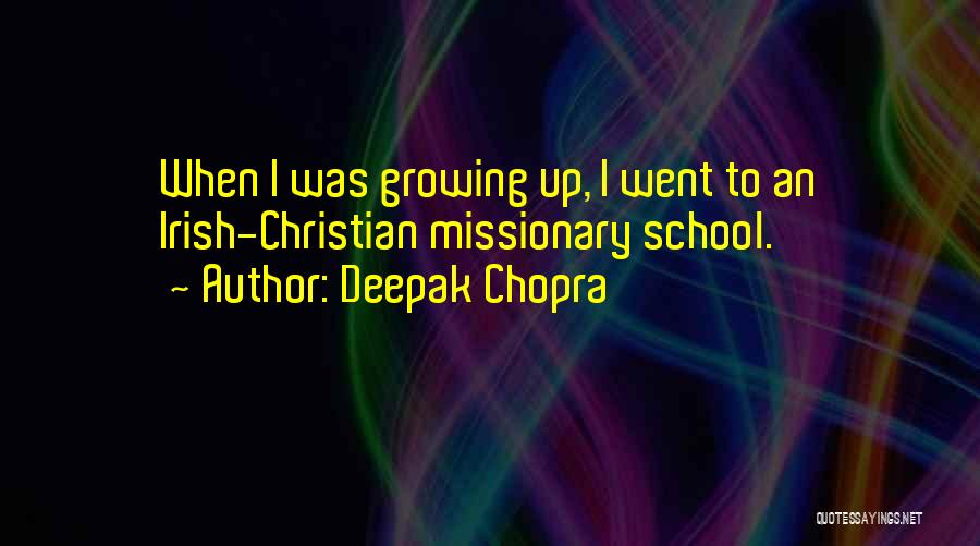 Deepak Chopra Quotes: When I Was Growing Up, I Went To An Irish-christian Missionary School.