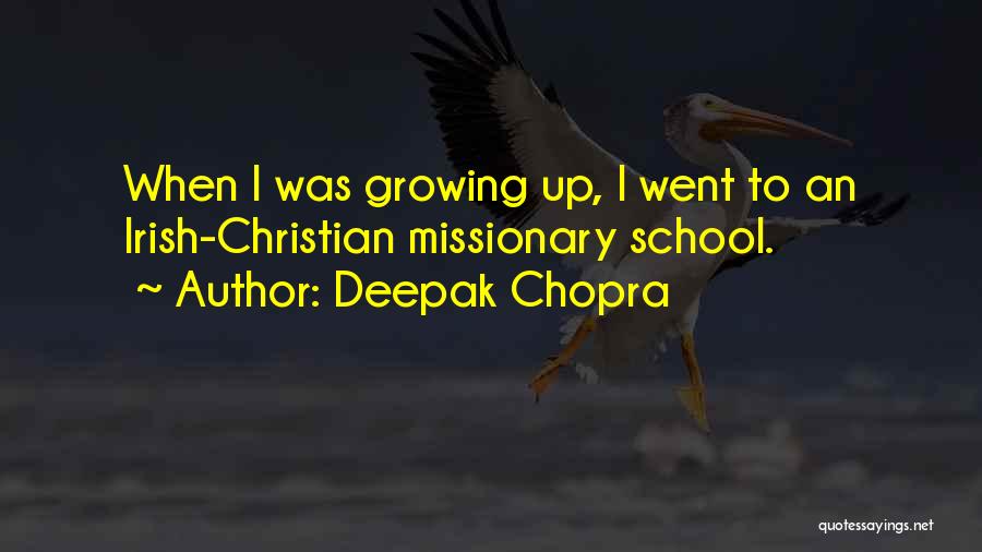 Deepak Chopra Quotes: When I Was Growing Up, I Went To An Irish-christian Missionary School.