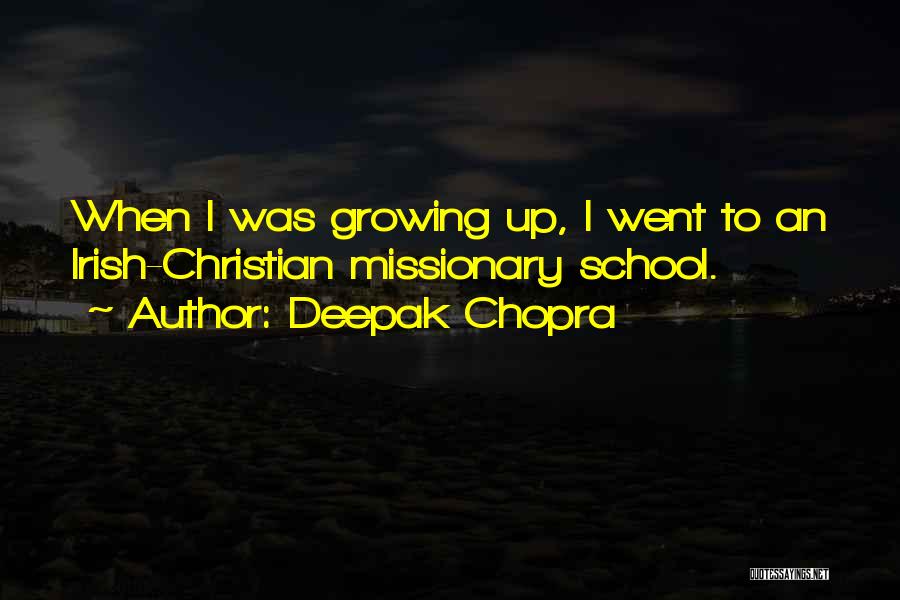 Deepak Chopra Quotes: When I Was Growing Up, I Went To An Irish-christian Missionary School.