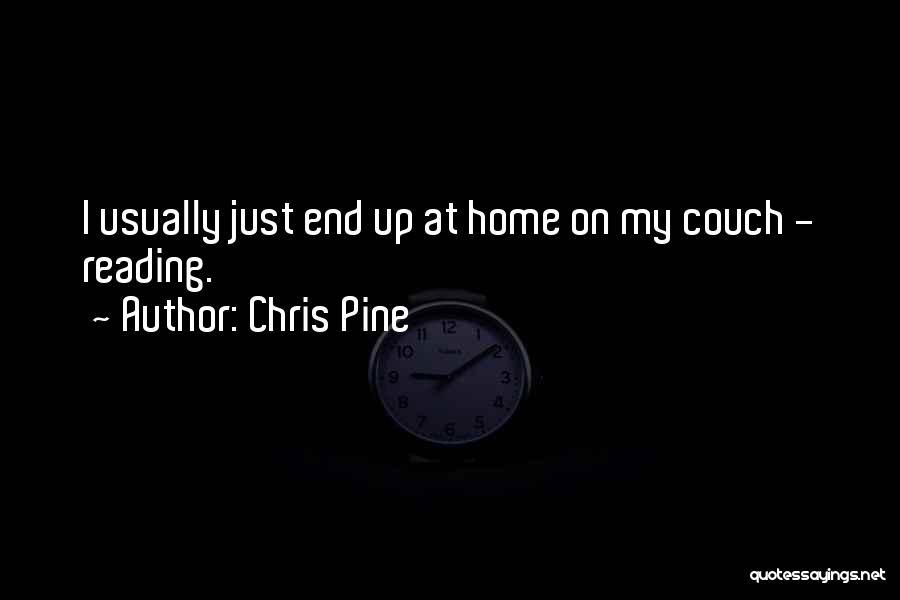 Chris Pine Quotes: I Usually Just End Up At Home On My Couch - Reading.
