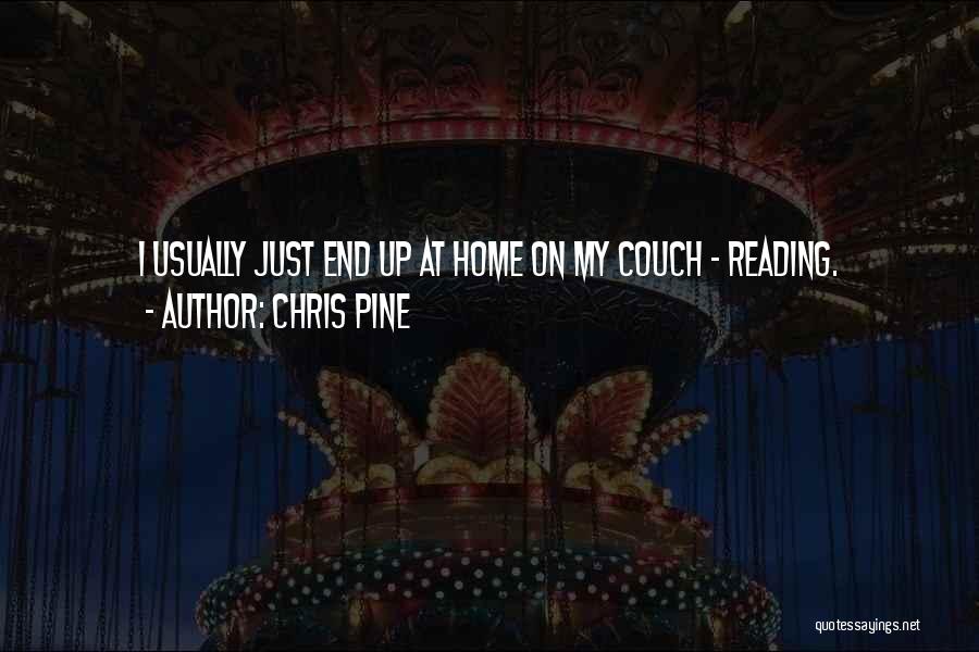 Chris Pine Quotes: I Usually Just End Up At Home On My Couch - Reading.