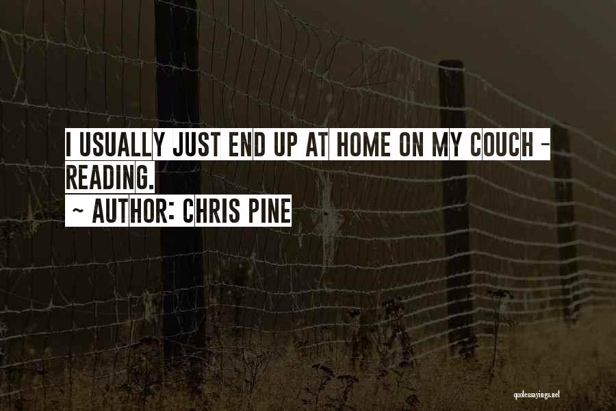 Chris Pine Quotes: I Usually Just End Up At Home On My Couch - Reading.