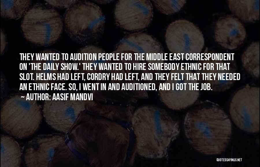 Aasif Mandvi Quotes: They Wanted To Audition People For The Middle East Correspondent On 'the Daily Show.' They Wanted To Hire Somebody Ethnic