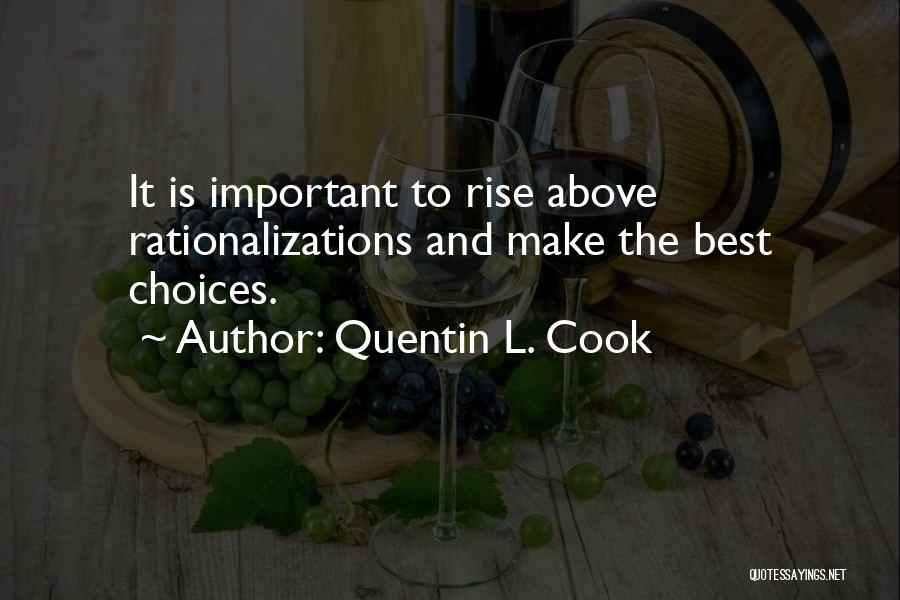 Quentin L. Cook Quotes: It Is Important To Rise Above Rationalizations And Make The Best Choices.