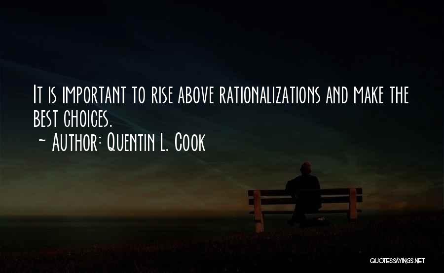 Quentin L. Cook Quotes: It Is Important To Rise Above Rationalizations And Make The Best Choices.