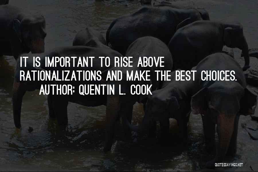 Quentin L. Cook Quotes: It Is Important To Rise Above Rationalizations And Make The Best Choices.