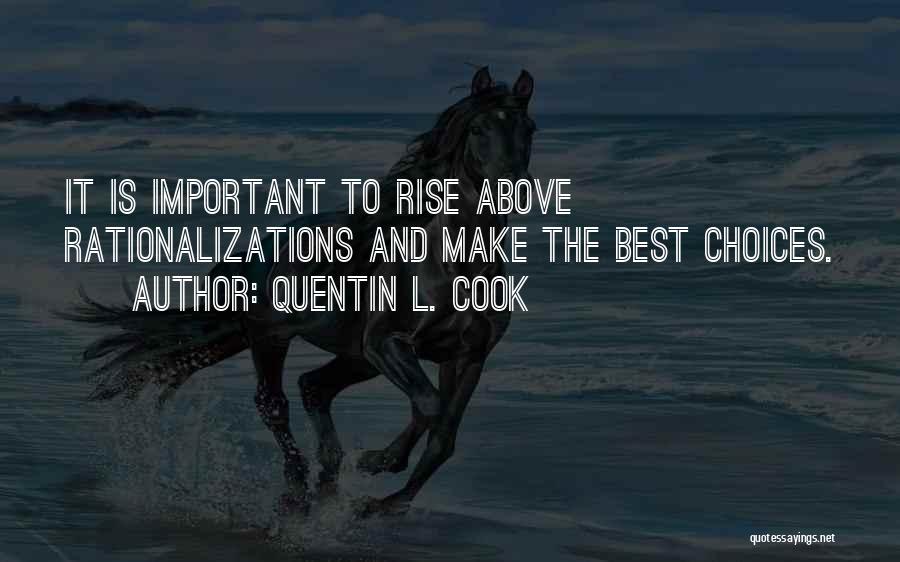 Quentin L. Cook Quotes: It Is Important To Rise Above Rationalizations And Make The Best Choices.