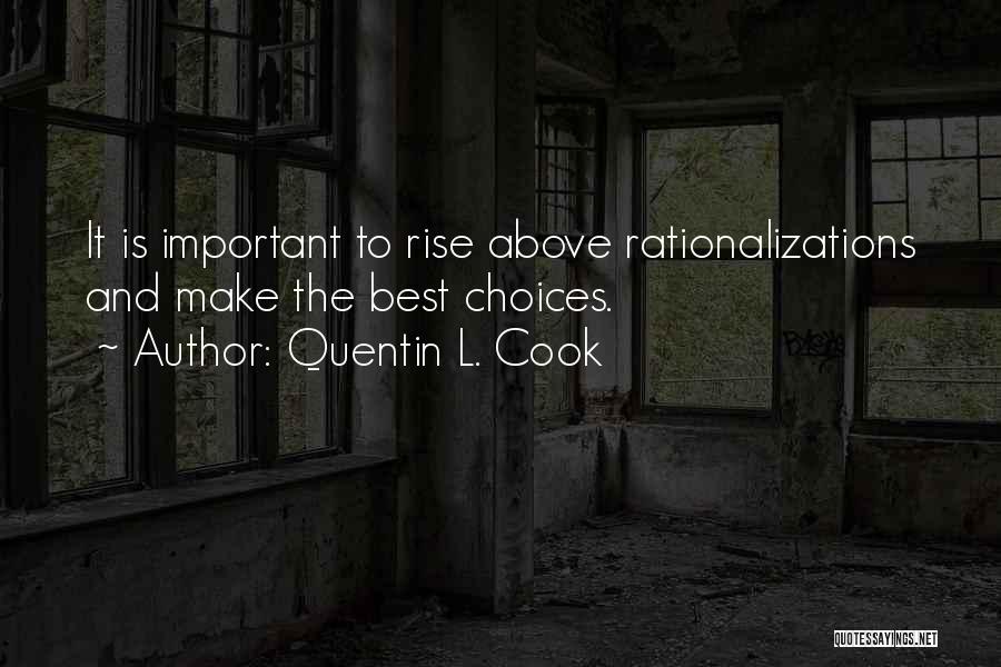 Quentin L. Cook Quotes: It Is Important To Rise Above Rationalizations And Make The Best Choices.