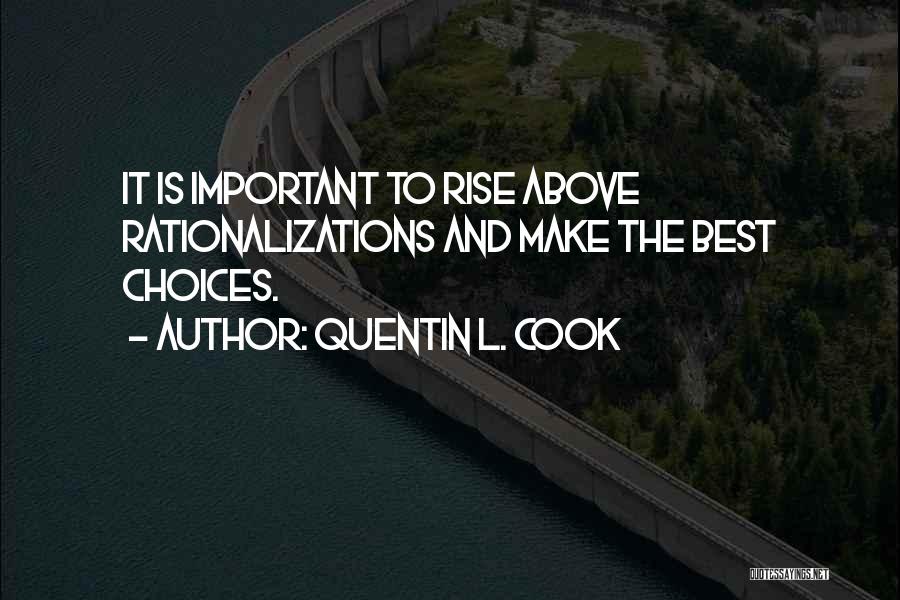 Quentin L. Cook Quotes: It Is Important To Rise Above Rationalizations And Make The Best Choices.