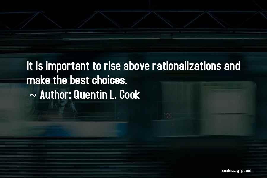 Quentin L. Cook Quotes: It Is Important To Rise Above Rationalizations And Make The Best Choices.