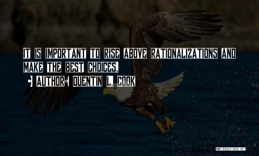 Quentin L. Cook Quotes: It Is Important To Rise Above Rationalizations And Make The Best Choices.