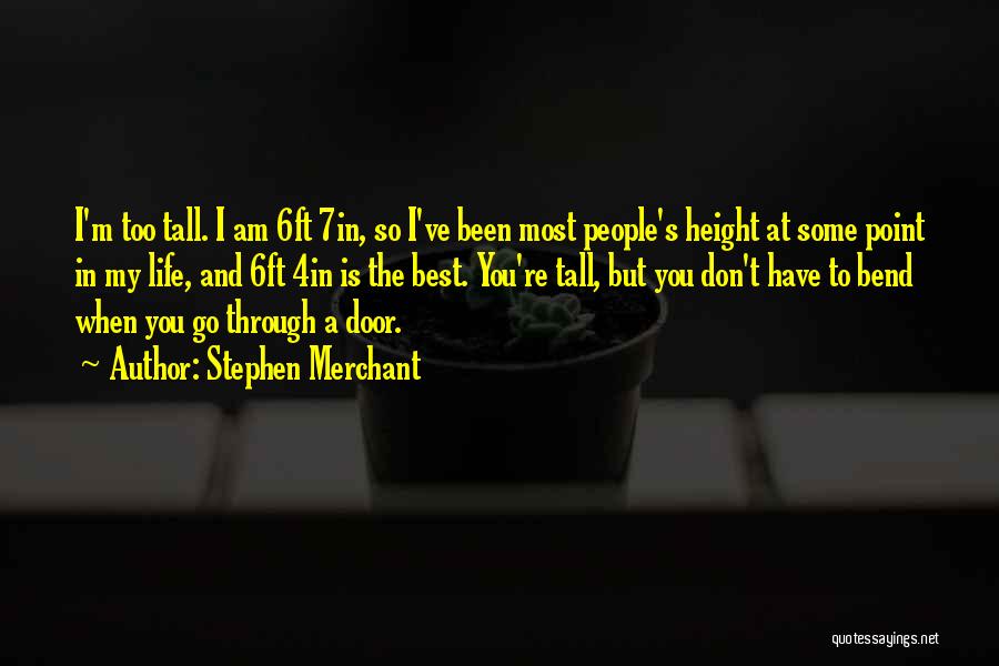Stephen Merchant Quotes: I'm Too Tall. I Am 6ft 7in, So I've Been Most People's Height At Some Point In My Life, And
