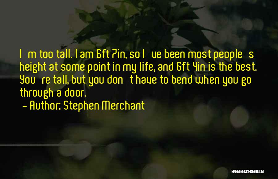 Stephen Merchant Quotes: I'm Too Tall. I Am 6ft 7in, So I've Been Most People's Height At Some Point In My Life, And