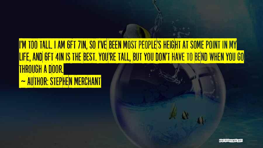 Stephen Merchant Quotes: I'm Too Tall. I Am 6ft 7in, So I've Been Most People's Height At Some Point In My Life, And