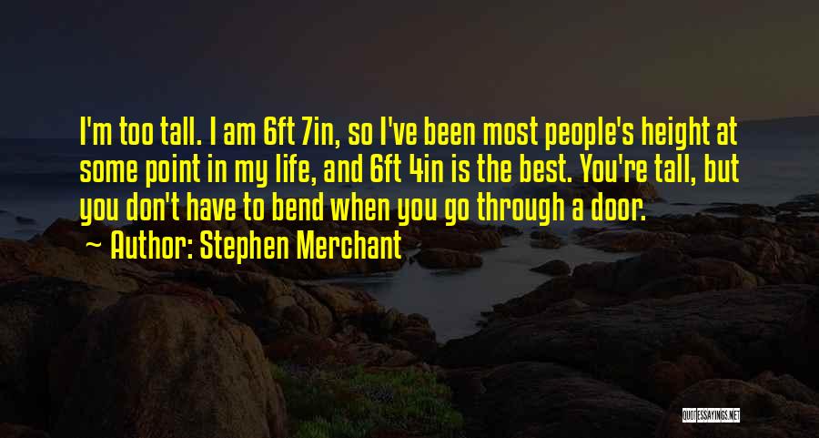 Stephen Merchant Quotes: I'm Too Tall. I Am 6ft 7in, So I've Been Most People's Height At Some Point In My Life, And