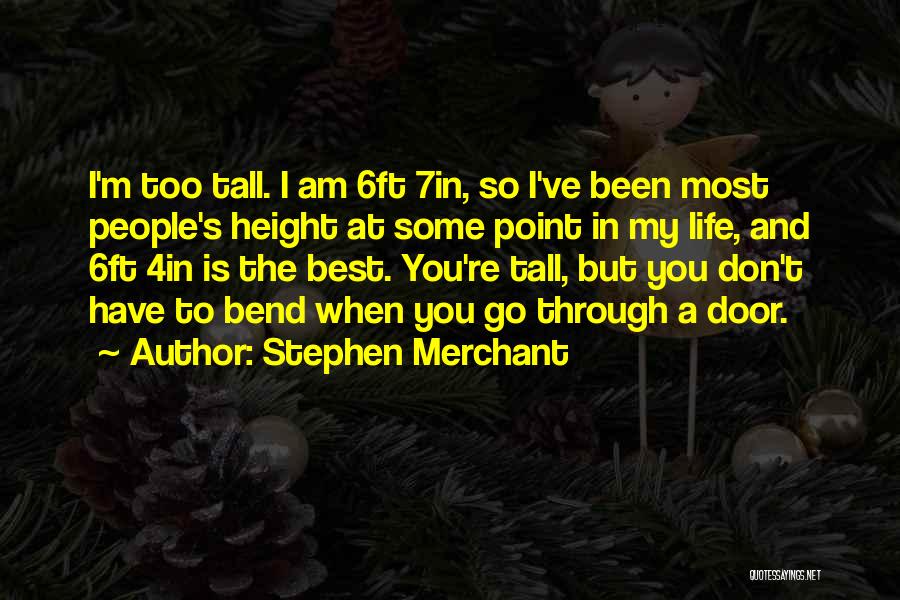 Stephen Merchant Quotes: I'm Too Tall. I Am 6ft 7in, So I've Been Most People's Height At Some Point In My Life, And
