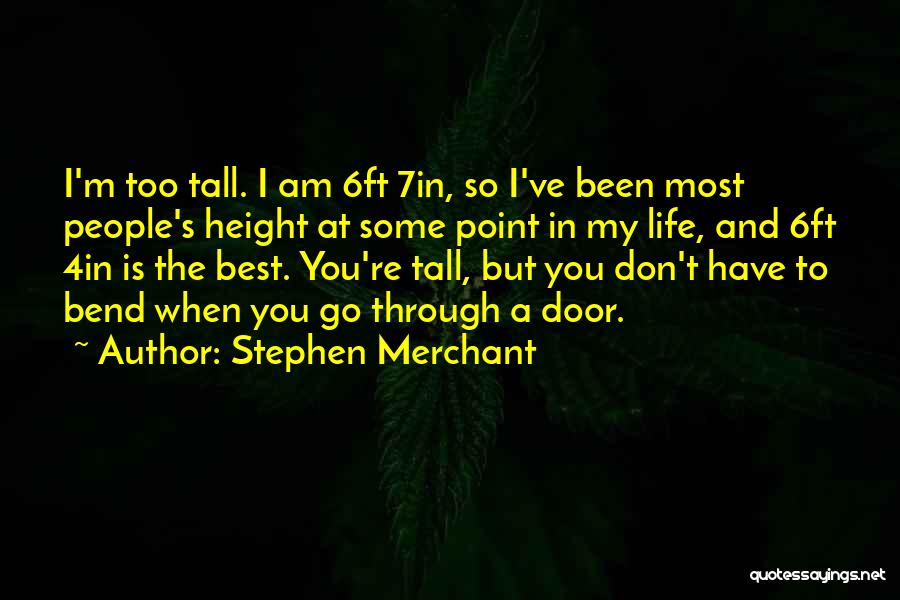 Stephen Merchant Quotes: I'm Too Tall. I Am 6ft 7in, So I've Been Most People's Height At Some Point In My Life, And