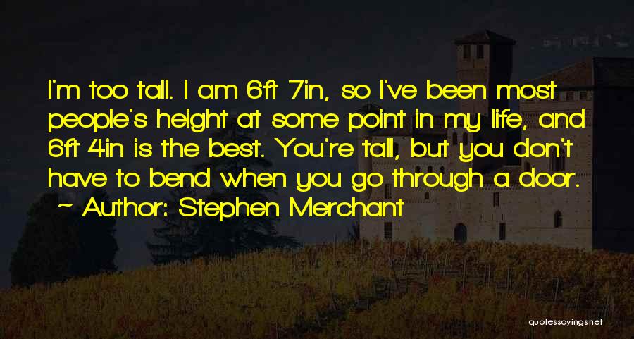 Stephen Merchant Quotes: I'm Too Tall. I Am 6ft 7in, So I've Been Most People's Height At Some Point In My Life, And
