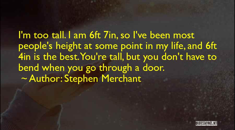 Stephen Merchant Quotes: I'm Too Tall. I Am 6ft 7in, So I've Been Most People's Height At Some Point In My Life, And