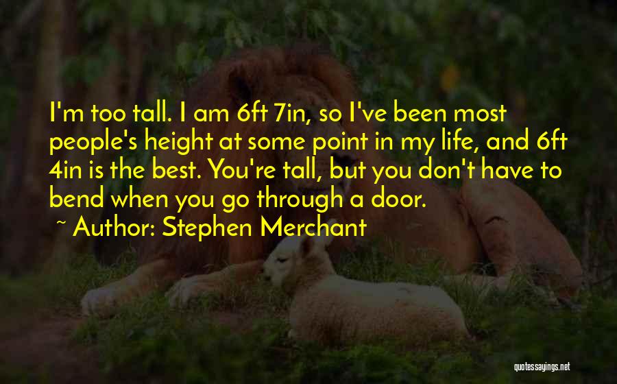 Stephen Merchant Quotes: I'm Too Tall. I Am 6ft 7in, So I've Been Most People's Height At Some Point In My Life, And