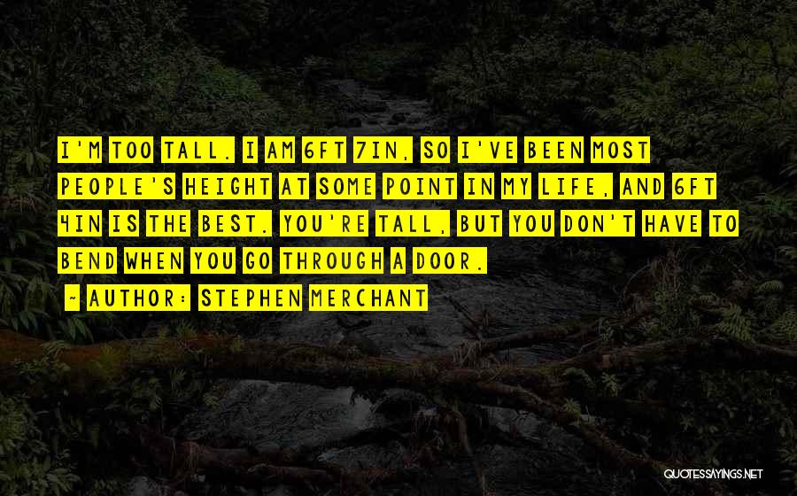 Stephen Merchant Quotes: I'm Too Tall. I Am 6ft 7in, So I've Been Most People's Height At Some Point In My Life, And