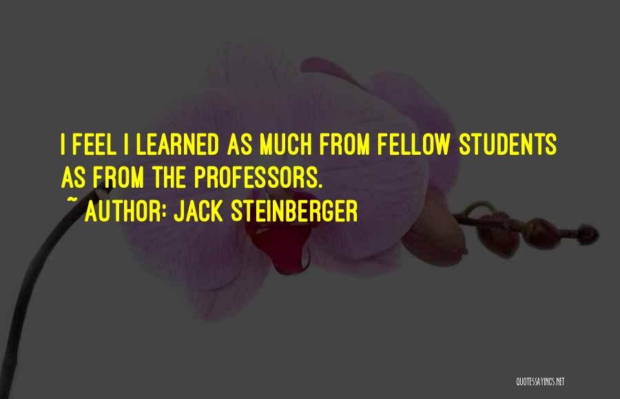 Jack Steinberger Quotes: I Feel I Learned As Much From Fellow Students As From The Professors.