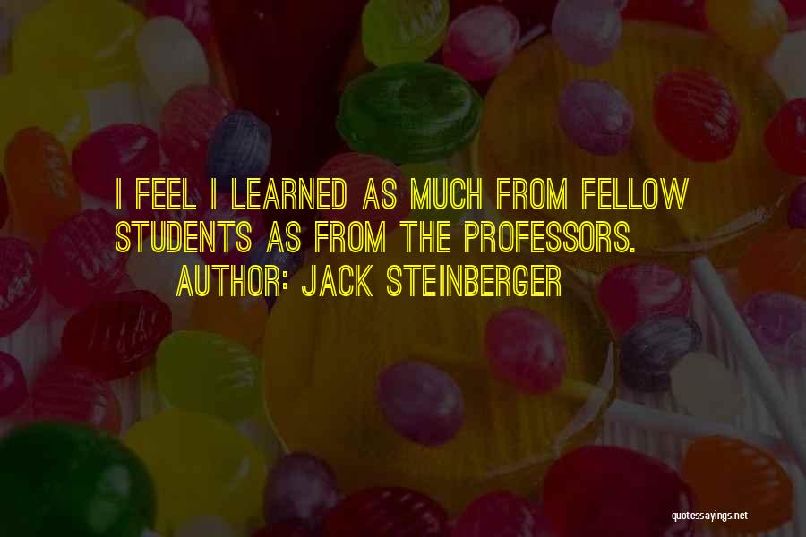 Jack Steinberger Quotes: I Feel I Learned As Much From Fellow Students As From The Professors.