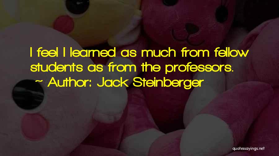 Jack Steinberger Quotes: I Feel I Learned As Much From Fellow Students As From The Professors.