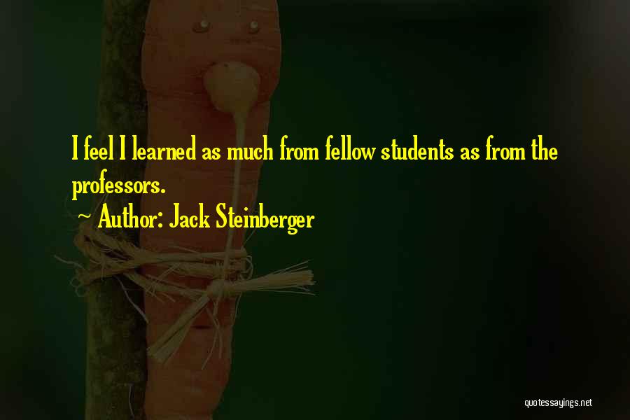 Jack Steinberger Quotes: I Feel I Learned As Much From Fellow Students As From The Professors.