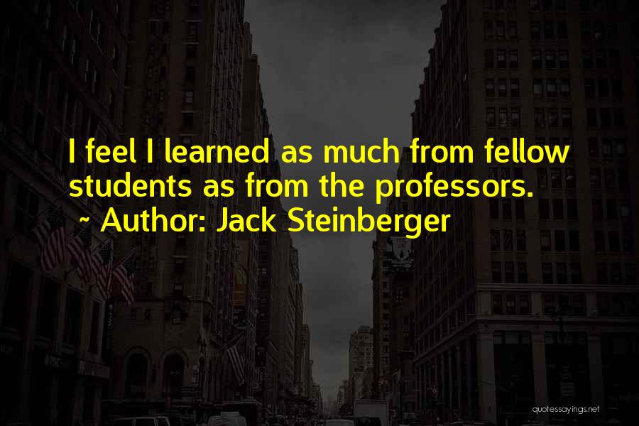 Jack Steinberger Quotes: I Feel I Learned As Much From Fellow Students As From The Professors.