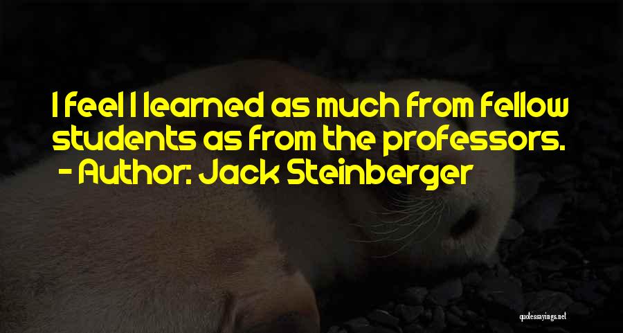 Jack Steinberger Quotes: I Feel I Learned As Much From Fellow Students As From The Professors.