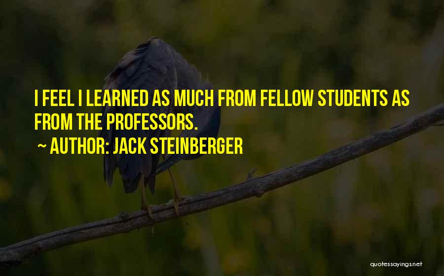 Jack Steinberger Quotes: I Feel I Learned As Much From Fellow Students As From The Professors.