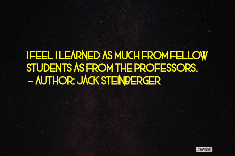 Jack Steinberger Quotes: I Feel I Learned As Much From Fellow Students As From The Professors.