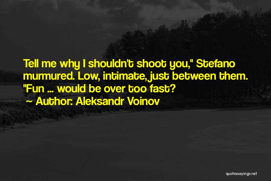 Aleksandr Voinov Quotes: Tell Me Why I Shouldn't Shoot You, Stefano Murmured. Low, Intimate, Just Between Them. Fun ... Would Be Over Too
