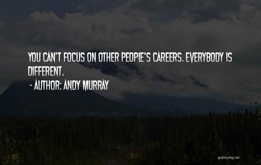Andy Murray Quotes: You Can't Focus On Other People's Careers. Everybody Is Different.
