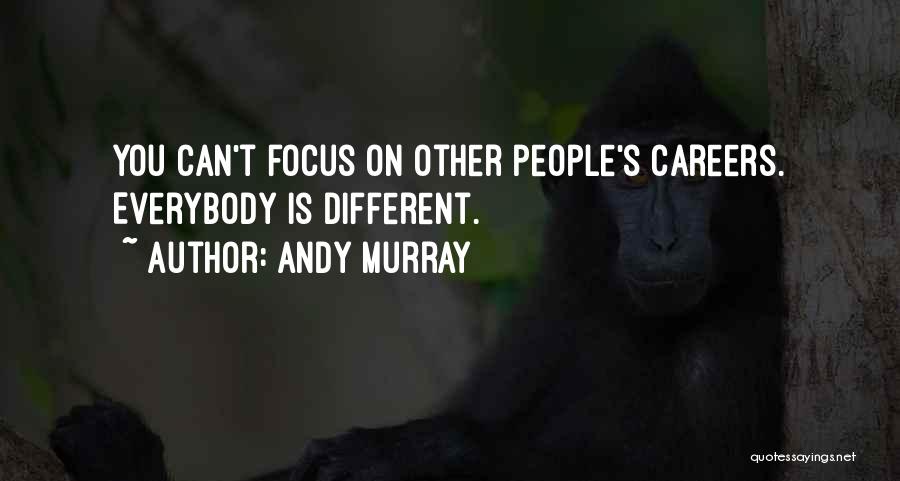 Andy Murray Quotes: You Can't Focus On Other People's Careers. Everybody Is Different.