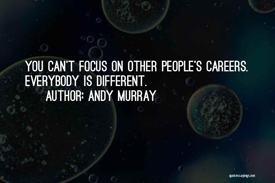 Andy Murray Quotes: You Can't Focus On Other People's Careers. Everybody Is Different.