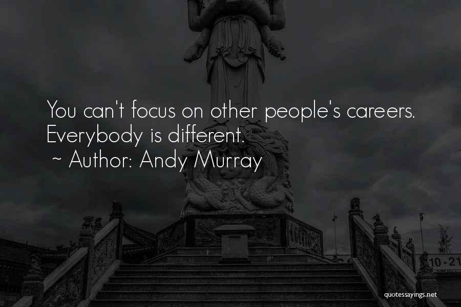 Andy Murray Quotes: You Can't Focus On Other People's Careers. Everybody Is Different.