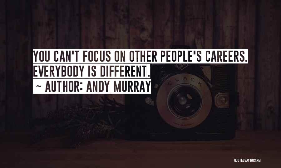 Andy Murray Quotes: You Can't Focus On Other People's Careers. Everybody Is Different.