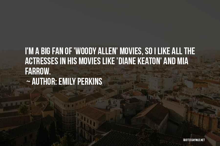 Emily Perkins Quotes: I'm A Big Fan Of 'woody Allen' Movies, So I Like All The Actresses In His Movies Like 'diane Keaton'