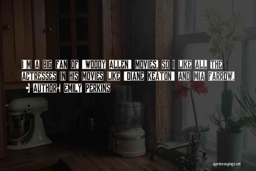 Emily Perkins Quotes: I'm A Big Fan Of 'woody Allen' Movies, So I Like All The Actresses In His Movies Like 'diane Keaton'