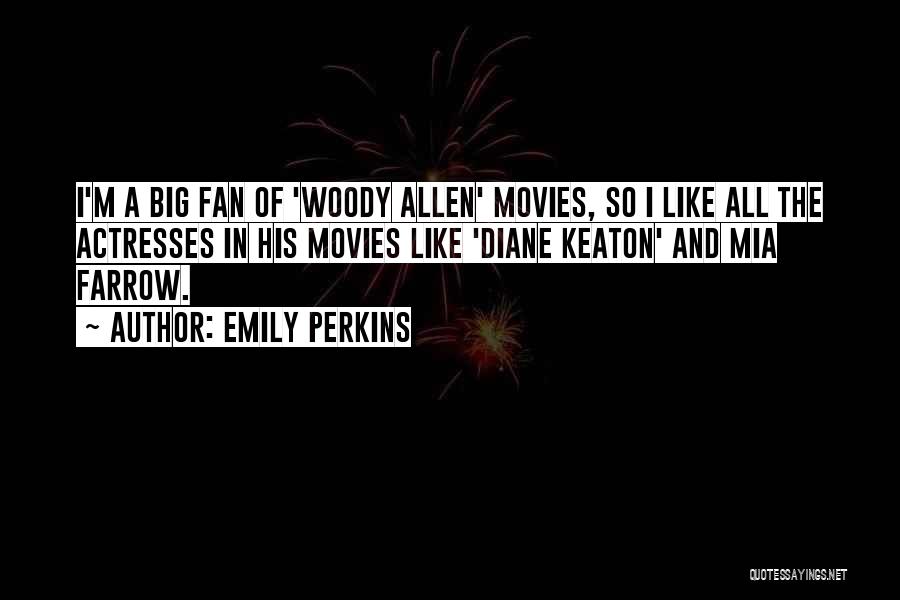 Emily Perkins Quotes: I'm A Big Fan Of 'woody Allen' Movies, So I Like All The Actresses In His Movies Like 'diane Keaton'