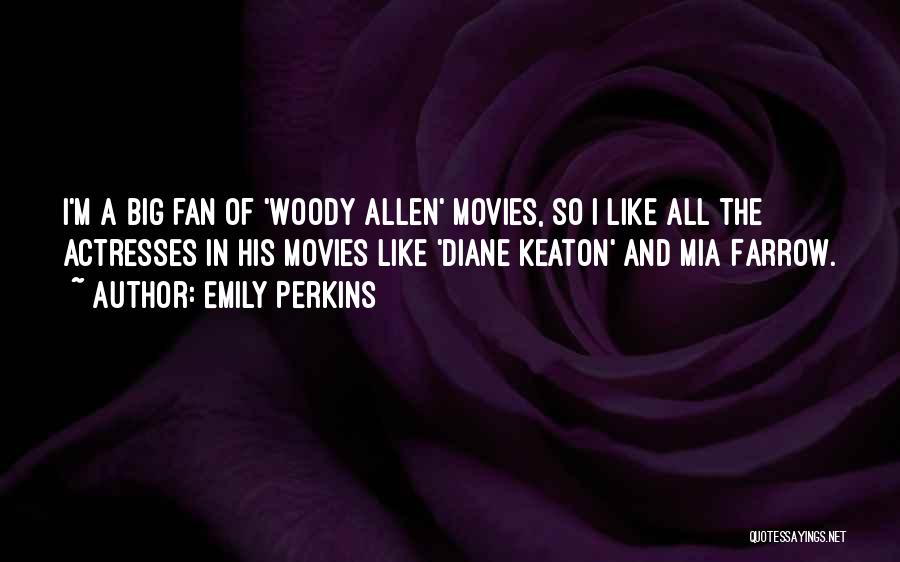 Emily Perkins Quotes: I'm A Big Fan Of 'woody Allen' Movies, So I Like All The Actresses In His Movies Like 'diane Keaton'