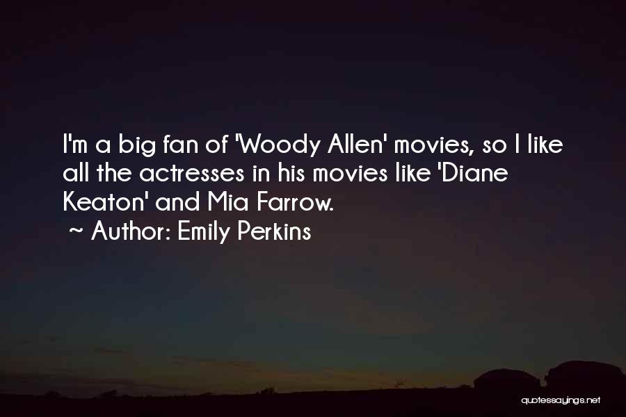 Emily Perkins Quotes: I'm A Big Fan Of 'woody Allen' Movies, So I Like All The Actresses In His Movies Like 'diane Keaton'