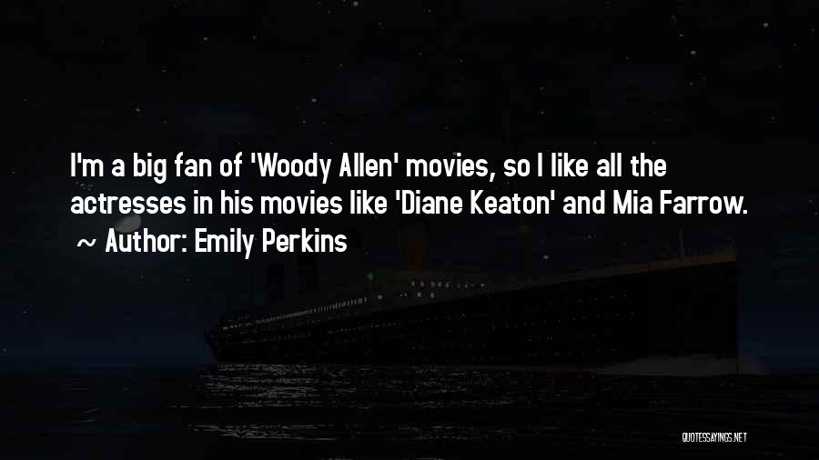 Emily Perkins Quotes: I'm A Big Fan Of 'woody Allen' Movies, So I Like All The Actresses In His Movies Like 'diane Keaton'