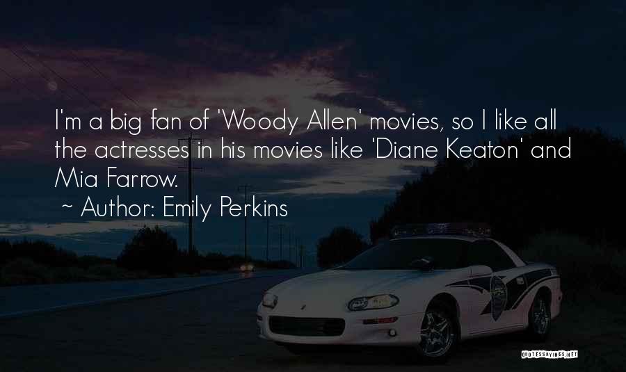 Emily Perkins Quotes: I'm A Big Fan Of 'woody Allen' Movies, So I Like All The Actresses In His Movies Like 'diane Keaton'